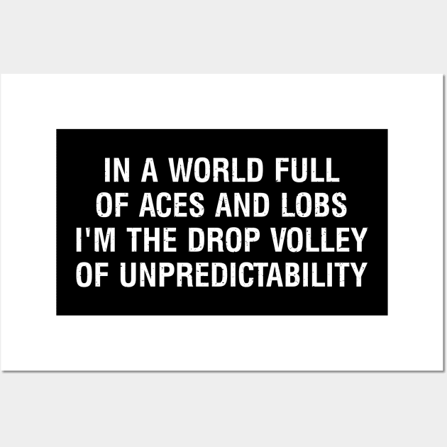 In a world full of aces and lobs, I'm the drop volley of unpredictability Wall Art by trendynoize